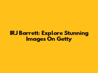 IRJ Barrett: Explore Stunning Images On Getty