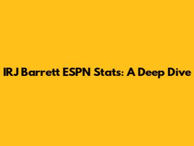 IRJ Barrett ESPN Stats: A Deep Dive