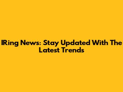 IRing News: Stay Updated With The Latest Trends