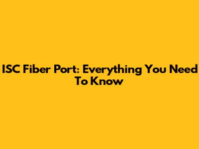 ISC Fiber Port: Everything You Need To Know
