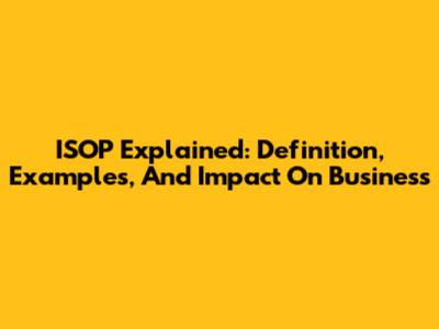 ISOP Explained: Definition, Examples, And Impact On Business