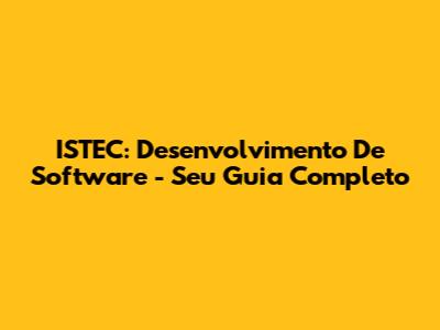 ISTEC: Desenvolvimento De Software - Seu Guia Completo