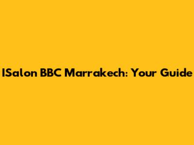 ISalon BBC Marrakech: Your Guide