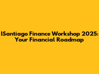 ISantiago Finance Workshop 2025: Your Financial Roadmap
