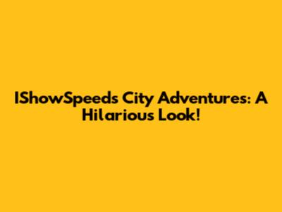 IShowSpeed's City Adventures: A Hilarious Look!