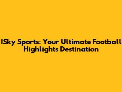 ISky Sports: Your Ultimate Football Highlights Destination