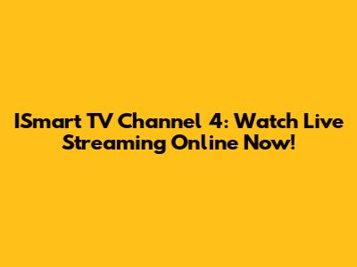 ISmart TV Channel 4: Watch Live Streaming Online Now!