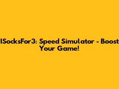 ISocksFor3: Speed Simulator - Boost Your Game!