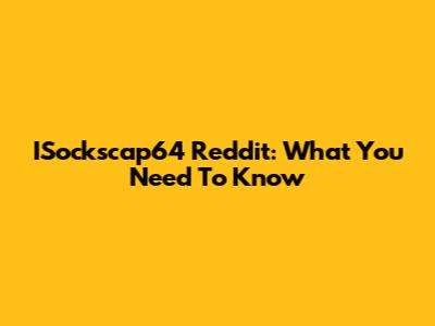 ISockscap64 Reddit: What You Need To Know