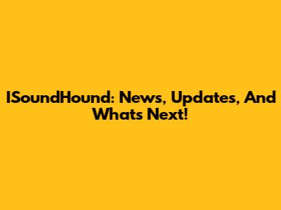 ISoundHound: News, Updates, And What's Next!