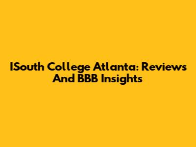 ISouth College Atlanta: Reviews And BBB Insights