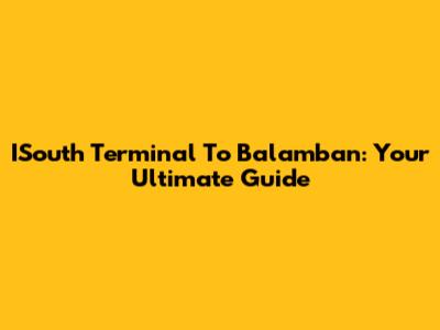 ISouth Terminal To Balamban: Your Ultimate Guide