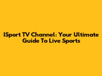 ISport TV Channel: Your Ultimate Guide To Live Sports
