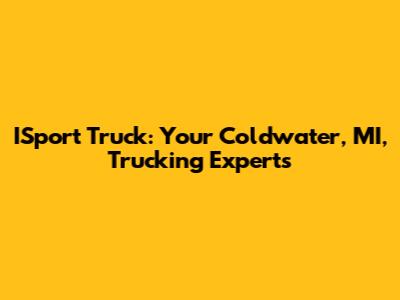 ISport Truck: Your Coldwater, MI, Trucking Experts