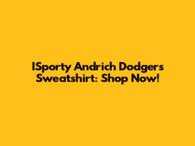 ISporty Andrich Dodgers Sweatshirt: Shop Now!