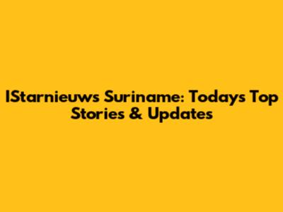 IStarnieuws Suriname: Today's Top Stories & Updates