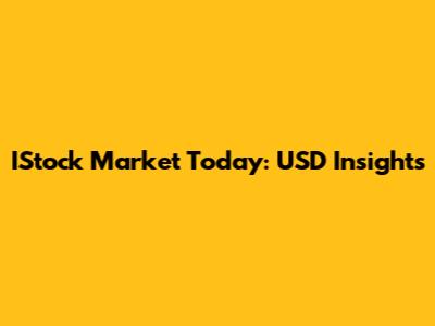 IStock Market Today: USD Insights