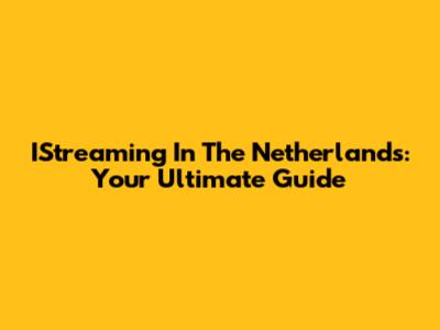 IStreaming In The Netherlands: Your Ultimate Guide