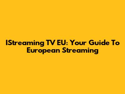 IStreaming TV EU: Your Guide To European Streaming