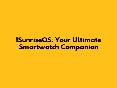 ISunriseOS: Your Ultimate Smartwatch Companion