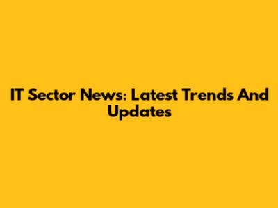 IT Sector News: Latest Trends And Updates