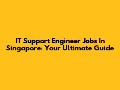IT Support Engineer Jobs In Singapore: Your Ultimate Guide
