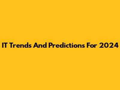 IT Trends And Predictions For 2024