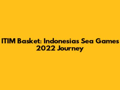 ITIM Basket: Indonesia's Sea Games 2022 Journey