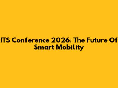 ITS Conference 2026: The Future Of Smart Mobility