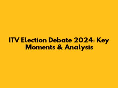 ITV Election Debate 2024: Key Moments & Analysis