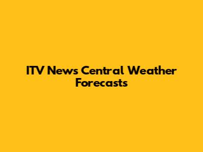 ITV News Central Weather Forecasts