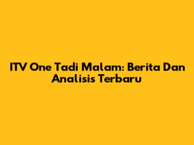 ITV One Tadi Malam: Berita Dan Analisis Terbaru