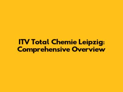 ITV Total Chemie Leipzig: Comprehensive Overview