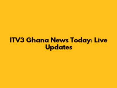 ITV3 Ghana News Today: Live Updates