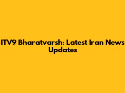 ITV9 Bharatvarsh: Latest Iran News Updates