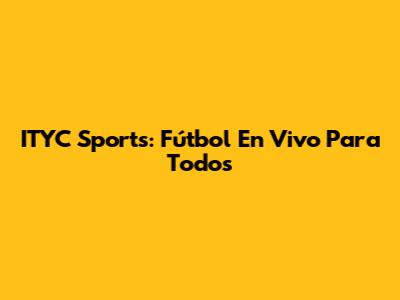 ITYC Sports: Fútbol En Vivo Para Todos