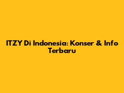 ITZY Di Indonesia: Konser & Info Terbaru
