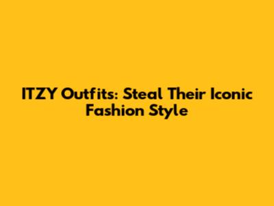 ITZY Outfits: Steal Their Iconic Fashion Style