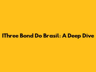 IThree Bond Do Brasil: A Deep Dive