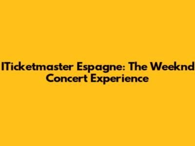 ITicketmaster Espagne: The Weeknd Concert Experience