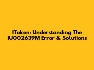 IToken: Understanding The IU002639M Error & Solutions