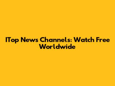 ITop News Channels: Watch Free Worldwide