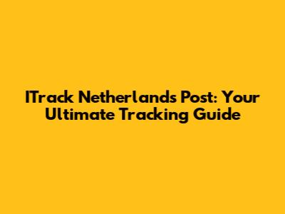 ITrack Netherlands Post: Your Ultimate Tracking Guide