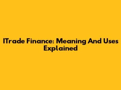 ITrade Finance: Meaning And Uses Explained