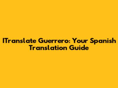ITranslate Guerrero: Your Spanish Translation Guide