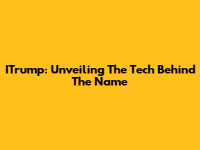 ITrump: Unveiling The Tech Behind The Name