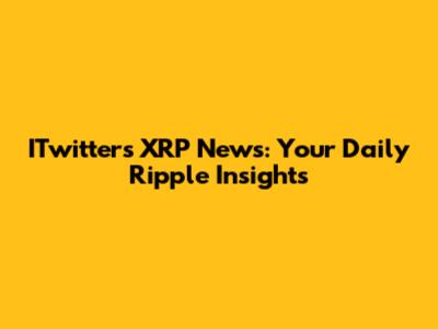 ITwitter's XRP News: Your Daily Ripple Insights