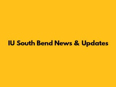 IU South Bend News & Updates