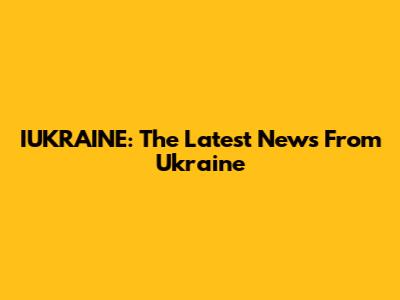IUKRAINE: The Latest News From Ukraine