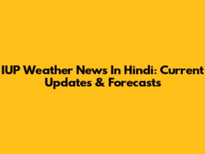 IUP Weather News In Hindi: Current Updates & Forecasts